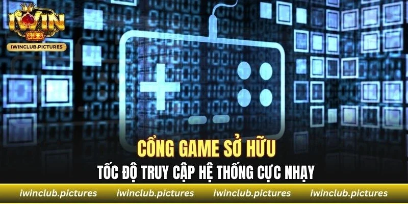 Cổng game sở hữu tốc độ truy cập hệ thống cực nhạy