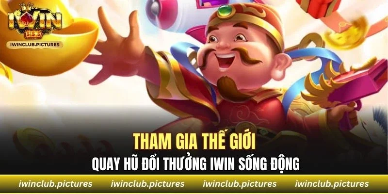 Tham gia thế giới quay hũ đổi thưởng IWIN sống động