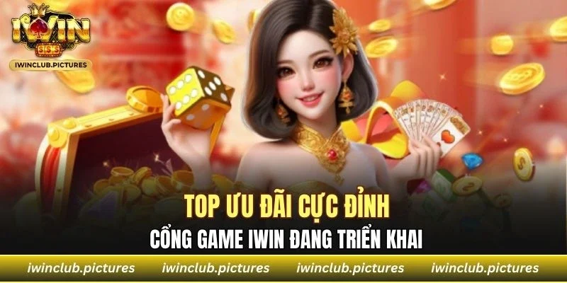Top ưu đãi cực đỉnh cổng game IWIN đang triển khai